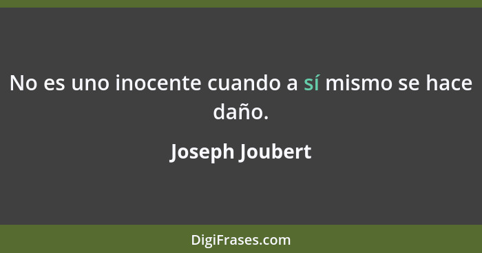 No es uno inocente cuando a sí mismo se hace daño.... - Joseph Joubert