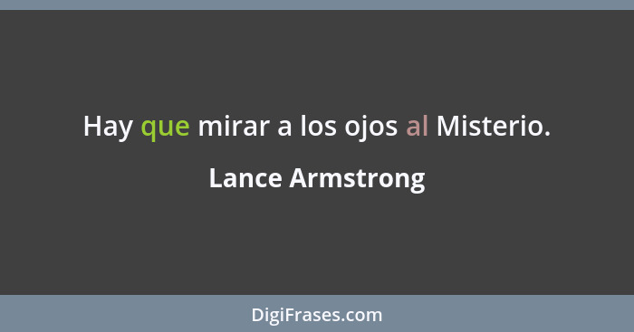 Hay que mirar a los ojos al Misterio.... - Lance Armstrong