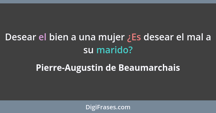 Desear el bien a una mujer ¿Es desear el mal a su marido?... - Pierre-Augustin de Beaumarchais