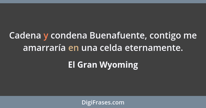 Cadena y condena Buenafuente, contigo me amarraría en una celda eternamente.... - El Gran Wyoming