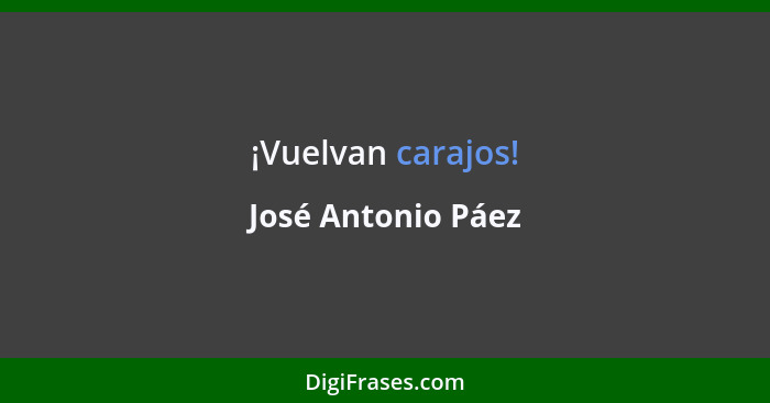 ¡Vuelvan carajos!... - José Antonio Páez