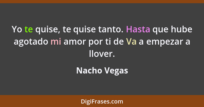 Yo te quise, te quise tanto. Hasta que hube agotado mi amor por ti de Va a empezar a llover.... - Nacho Vegas