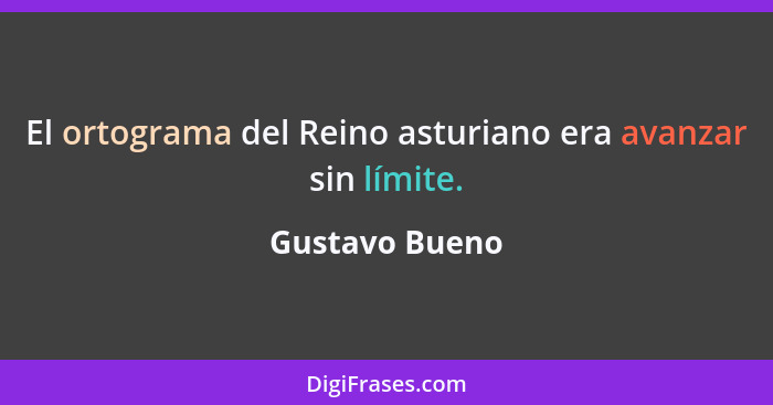 El ortograma del Reino asturiano era avanzar sin límite.... - Gustavo Bueno