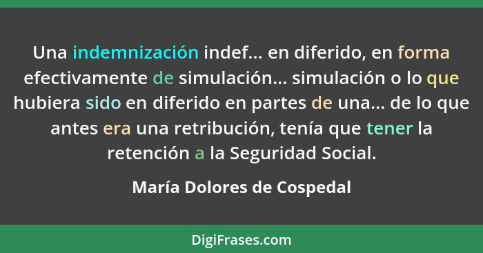 Una indemnización indef... en diferido, en forma efectivamente de simulación... simulación o lo que hubiera sido en diferi... - María Dolores de Cospedal