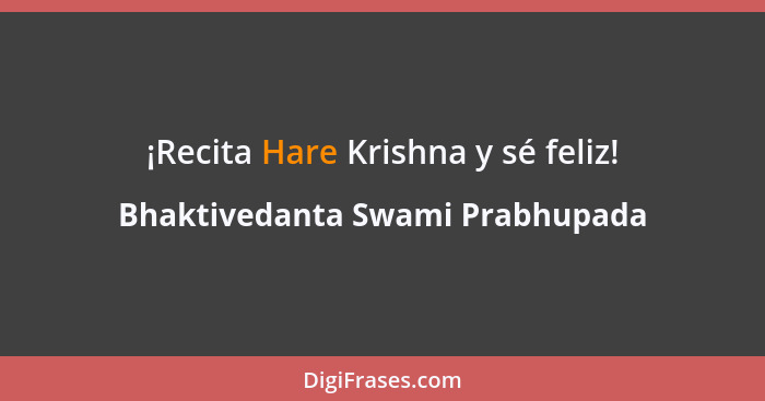 ¡Recita Hare Krishna y sé feliz!... - Bhaktivedanta Swami Prabhupada