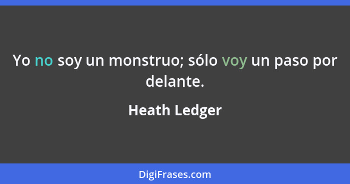 Yo no soy un monstruo; sólo voy un paso por delante.... - Heath Ledger