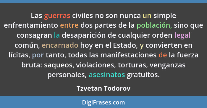 Las guerras civiles no son nunca un simple enfrentamiento entre dos partes de la población, sino que consagran la desaparición de cu... - Tzvetan Todorov