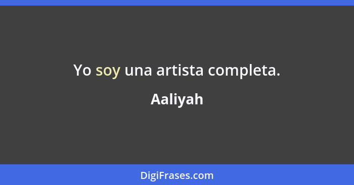 Yo soy una artista completa.... - Aaliyah