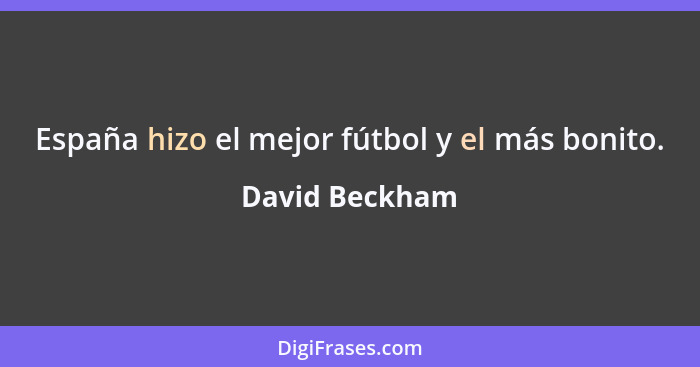 España hizo el mejor fútbol y el más bonito.... - David Beckham