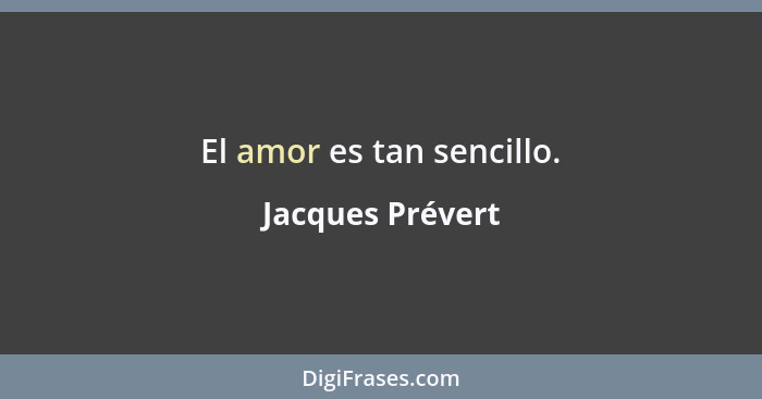 El amor es tan sencillo.... - Jacques Prévert