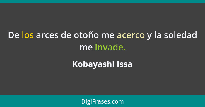 De los arces de otoño me acerco y la soledad me invade.... - Kobayashi Issa