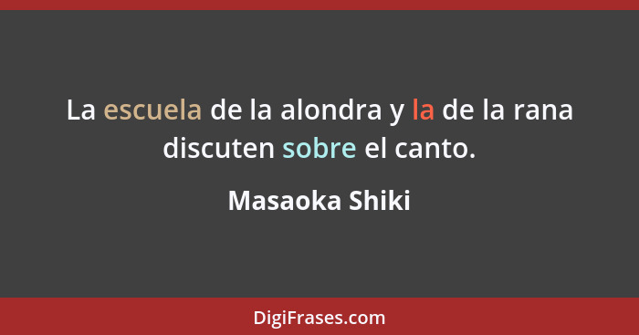 La escuela de la alondra y la de la rana discuten sobre el canto.... - Masaoka Shiki