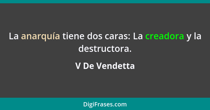 La anarquía tiene dos caras: La creadora y la destructora.... - V De Vendetta