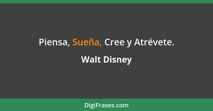 Piensa, Sueña, Cree y Atrévete.... - Walt Disney