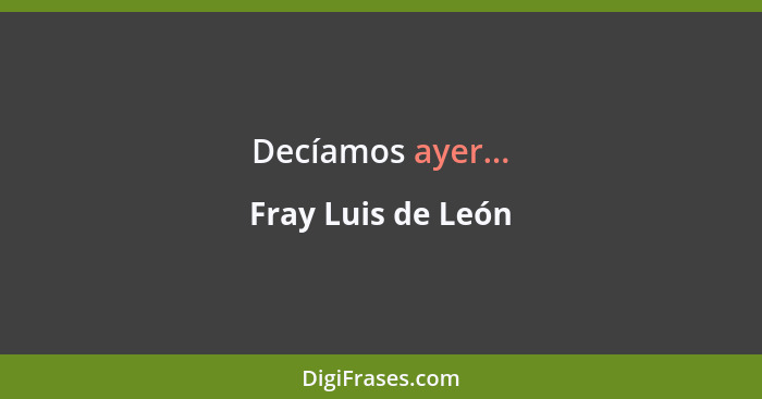 Decíamos ayer...... - Fray Luis de León