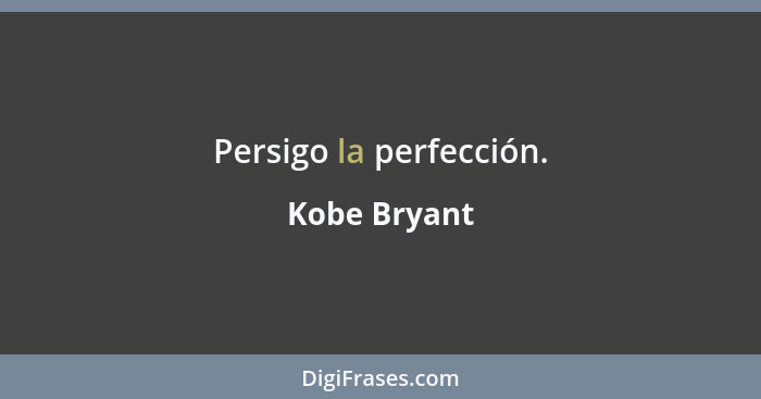 Persigo la perfección.... - Kobe Bryant