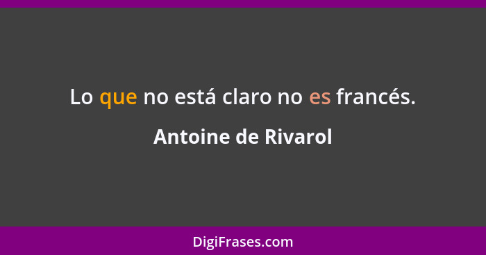Lo que no está claro no es francés.... - Antoine de Rivarol