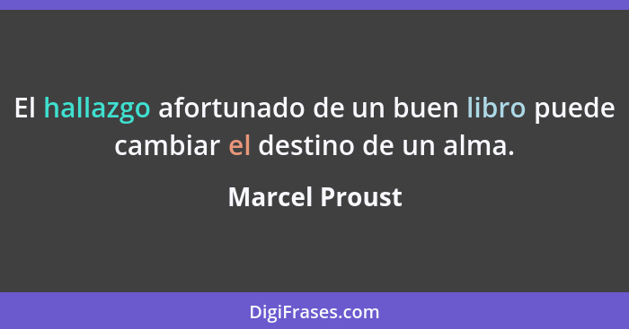 El hallazgo afortunado de un buen libro puede cambiar el destino de un alma.... - Marcel Proust