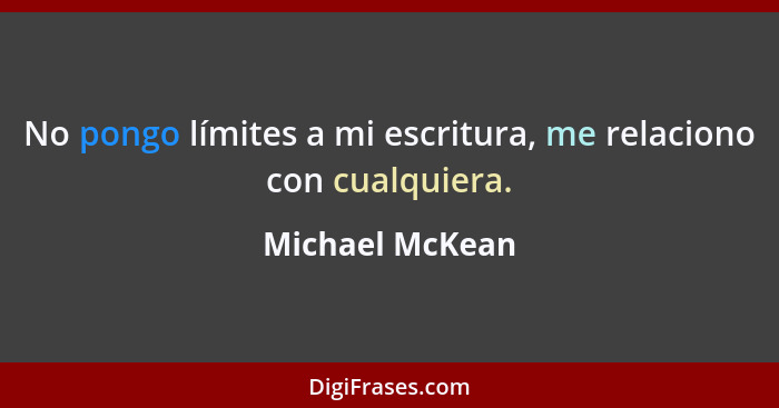 No pongo límites a mi escritura, me relaciono con cualquiera.... - Michael McKean