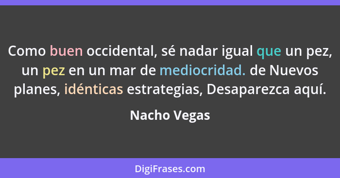 Como buen occidental, sé nadar igual que un pez, un pez en un mar de mediocridad. de Nuevos planes, idénticas estrategias, Desaparezca a... - Nacho Vegas