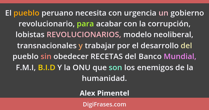 El pueblo peruano necesita con urgencia un gobierno revolucionario, para acabar con la corrupción, lobistas REVOLUCIONARIOS, modelo ne... - Alex Pimentel