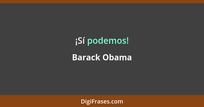 ¡Sí podemos!... - Barack Obama