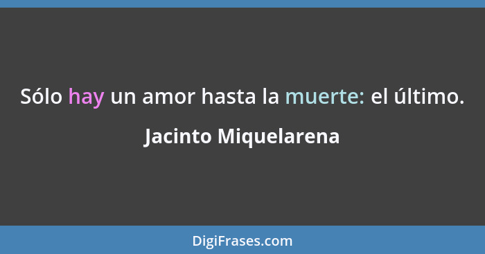 Sólo hay un amor hasta la muerte: el último.... - Jacinto Miquelarena