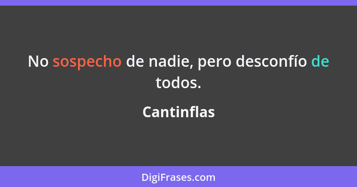 No sospecho de nadie, pero desconfío de todos.... - Cantinflas