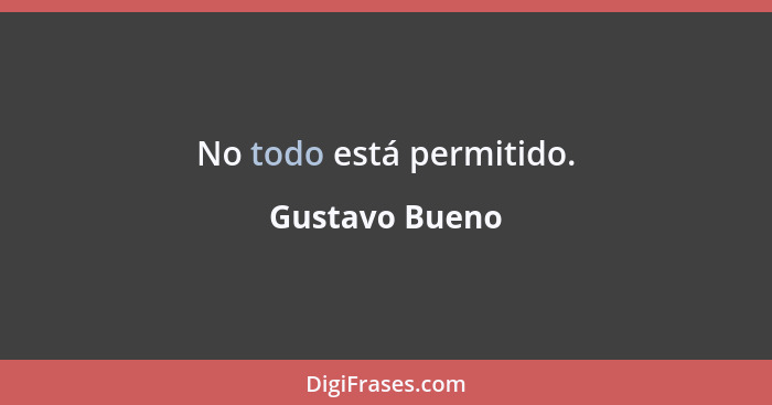 No todo está permitido.... - Gustavo Bueno