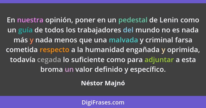 En nuestra opinión, poner en un pedestal de Lenin como un guía de todos los trabajadores del mundo no es nada más y nada menos que una... - Néstor Majnó