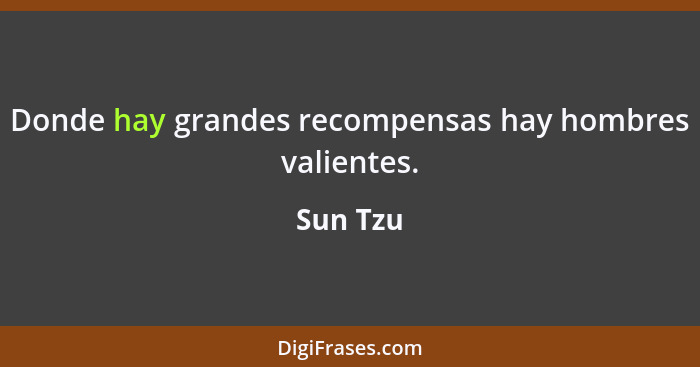 Donde hay grandes recompensas hay hombres valientes.... - Sun Tzu