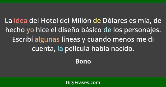 La idea del Hotel del Millón de Dólares es mía, de hecho yo hice el diseño básico de los personajes. Escribí algunas líneas y cuando menos me d... - Bono