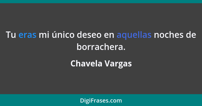 Tu eras mi único deseo en aquellas noches de borrachera.... - Chavela Vargas