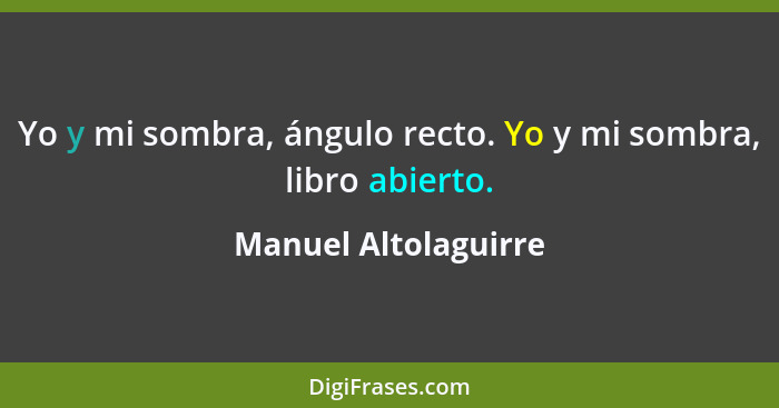 Yo y mi sombra, ángulo recto. Yo y mi sombra, libro abierto.... - Manuel Altolaguirre