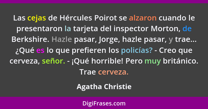 Las cejas de Hércules Poirot se alzaron cuando le presentaron la tarjeta del inspector Morton, de Berkshire. Hazle pasar, Jorge, haz... - Agatha Christie