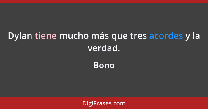 Dylan tiene mucho más que tres acordes y la verdad.... - Bono