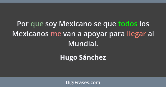 Por que soy Mexicano se que todos los Mexicanos me van a apoyar para llegar al Mundial.... - Hugo Sánchez