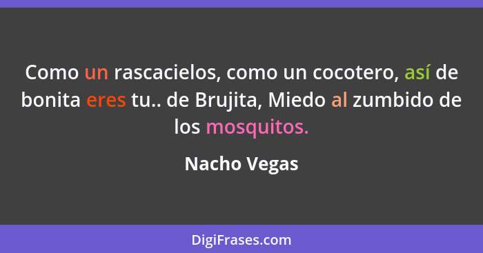 Como un rascacielos, como un cocotero, así de bonita eres tu.. de Brujita, Miedo al zumbido de los mosquitos.... - Nacho Vegas