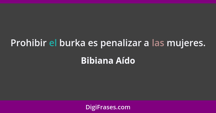 Prohibir el burka es penalizar a las mujeres.... - Bibiana Aído