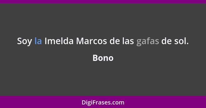 Soy la Imelda Marcos de las gafas de sol.... - Bono