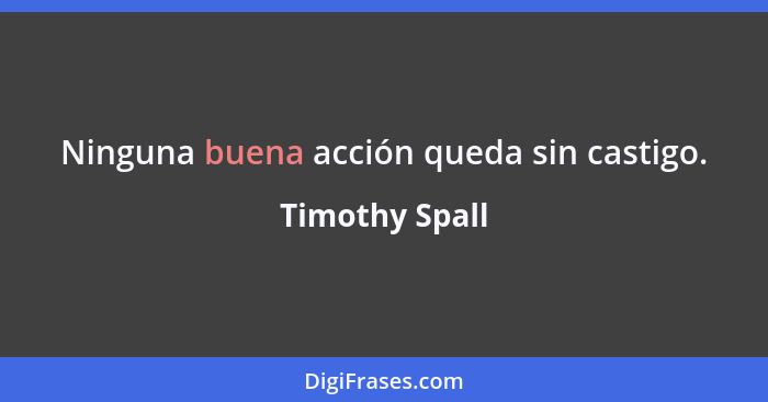 Ninguna buena acción queda sin castigo.... - Timothy Spall