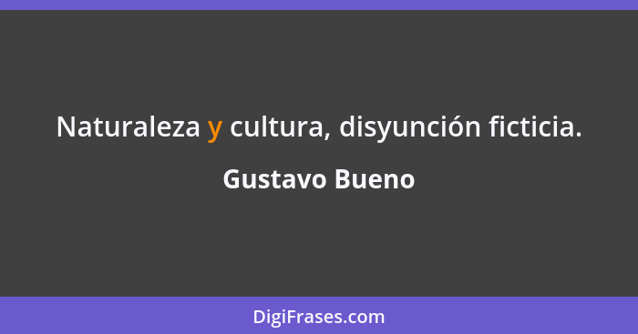 Naturaleza y cultura, disyunción ficticia.... - Gustavo Bueno