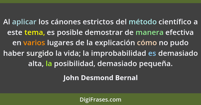 Al aplicar los cánones estrictos del método científico a este tema, es posible demostrar de manera efectiva en varios lugares de... - John Desmond Bernal