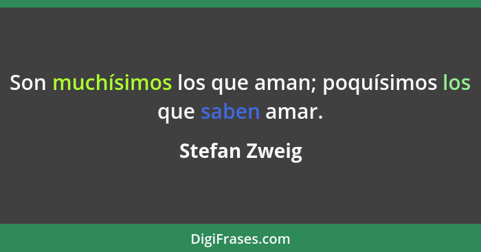 Son muchísimos los que aman; poquísimos los que saben amar.... - Stefan Zweig