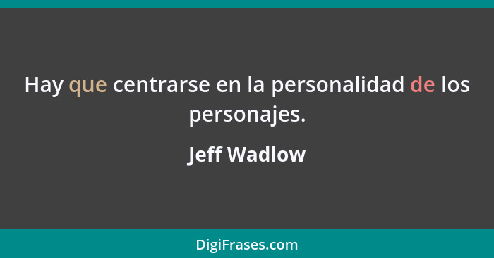 Hay que centrarse en la personalidad de los personajes.... - Jeff Wadlow