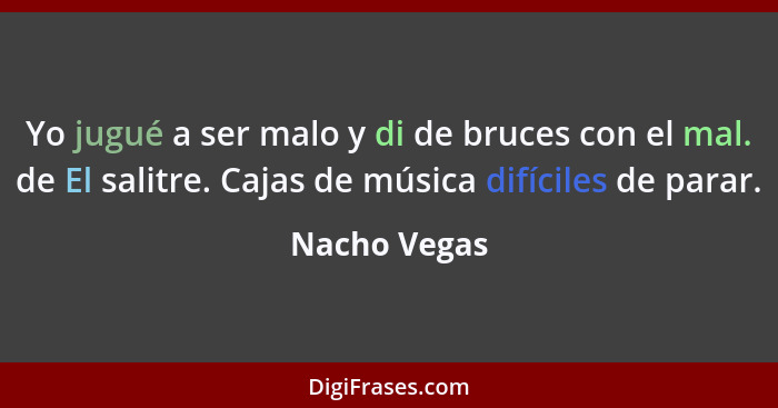 Yo jugué a ser malo y di de bruces con el mal. de El salitre. Cajas de música difíciles de parar.... - Nacho Vegas