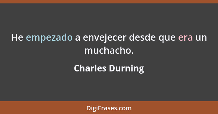 He empezado a envejecer desde que era un muchacho.... - Charles Durning