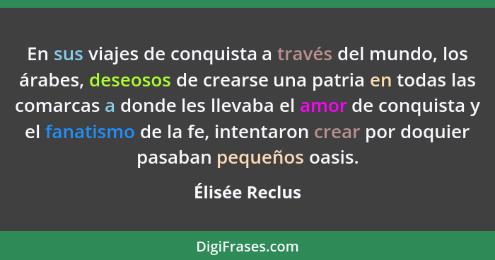 En sus viajes de conquista a través del mundo, los árabes, deseosos de crearse una patria en todas las comarcas a donde les llevaba el... - Élisée Reclus