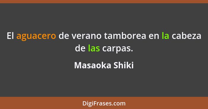 El aguacero de verano tamborea en la cabeza de las carpas.... - Masaoka Shiki