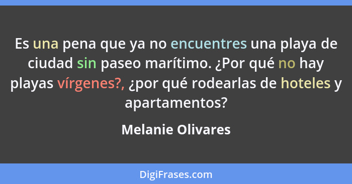 Es una pena que ya no encuentres una playa de ciudad sin paseo marítimo. ¿Por qué no hay playas vírgenes?, ¿por qué rodearlas de ho... - Melanie Olivares